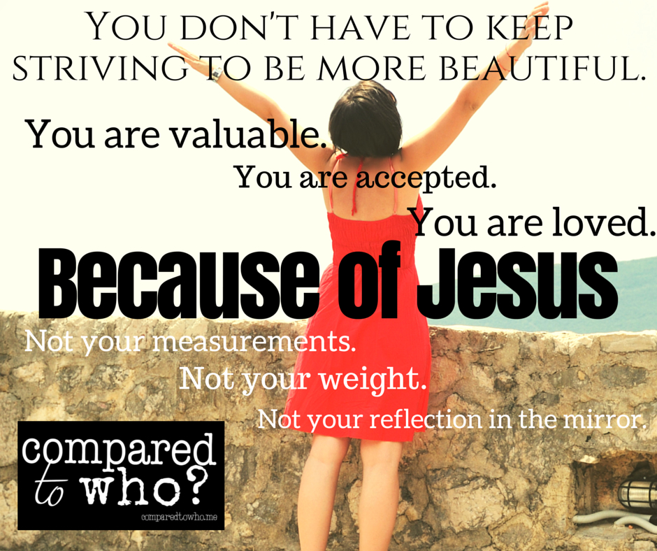 You don't have to keep striving to be beautiful because of Jesus you are already accepted and loved