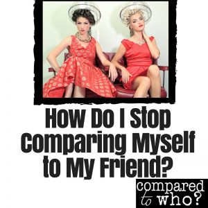 How Do I Stop Comparing Myself to My Friend?