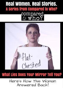 What lies does the mirror tell you? Here's one woman's story of feeling like she was too flat-chested and how she answered it back,