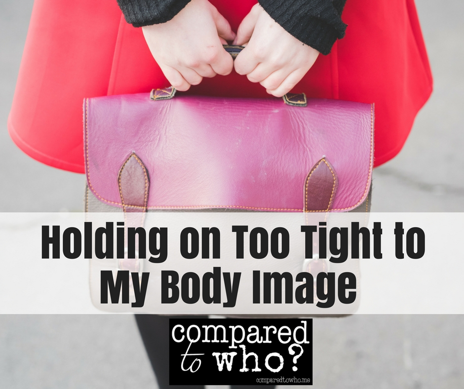 Are you holding on too tight to your body image? Here's how and why you should let go.