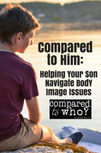 How to help your son navigate body image issues! Compared to Him is a must read for boy moms. Boys are struggling with body image more than ever before. Read it and know how to help!