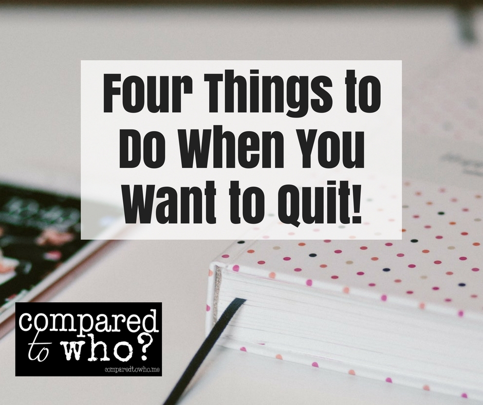 Four things to do when you want to quit