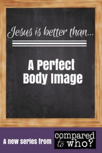 Jesus is better than a perfect body image