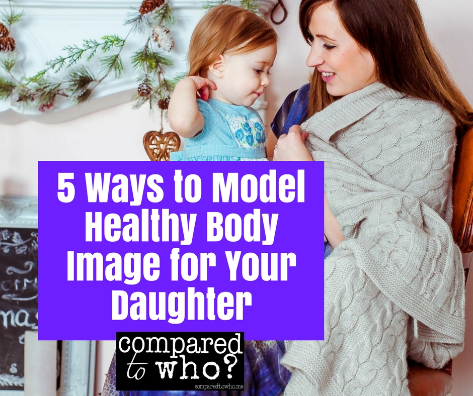 5 Ways to Model Healthy Body Image for Your Daughter