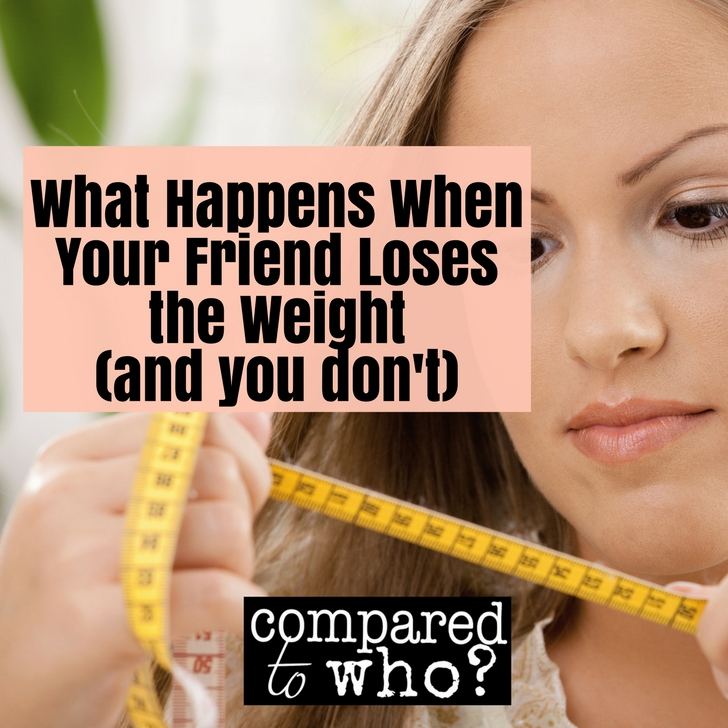 What happens when your friend loses weight and you don't