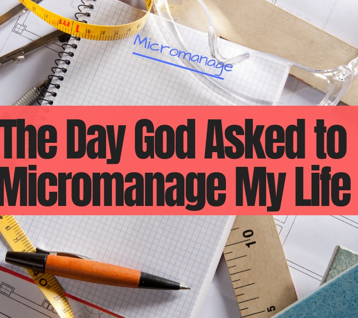 The day God asked to micromanage my life.