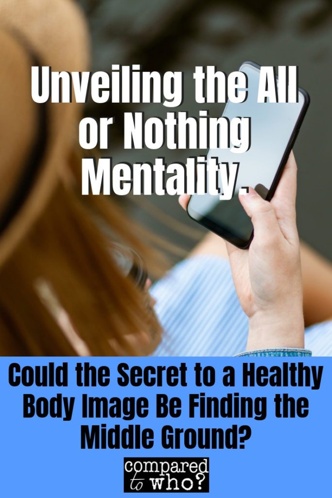 Could unveiling the all or nothing mentality be the key to finding a healthy body image? Christian body image site Compared to Who has some answers.