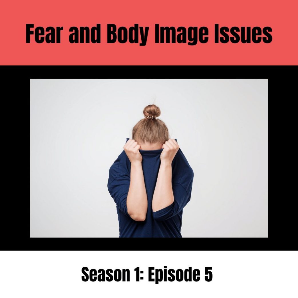 Podcast, Season 1, Ep 5: Fear and Body Image Issues