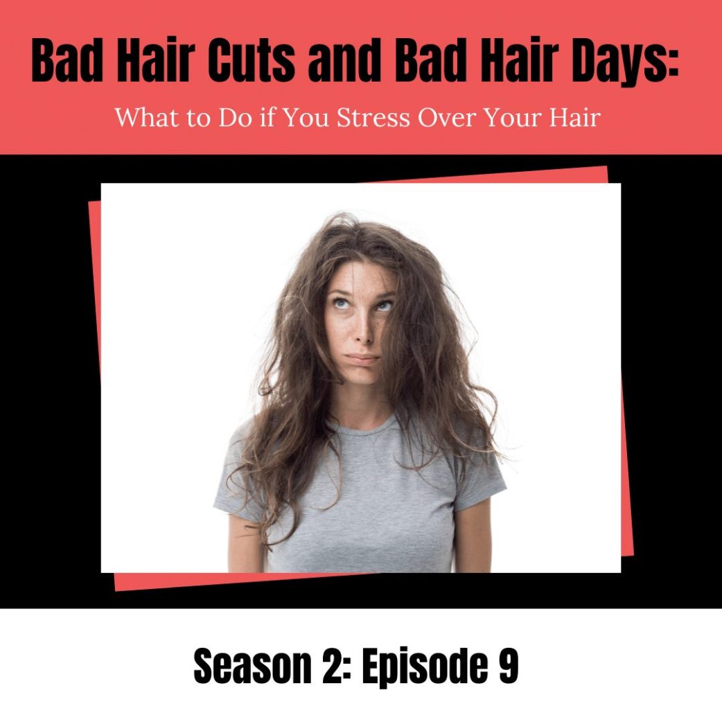 Podcast: Bad Hair Cuts & Hair Days. Do You Stress Over Your Hair?