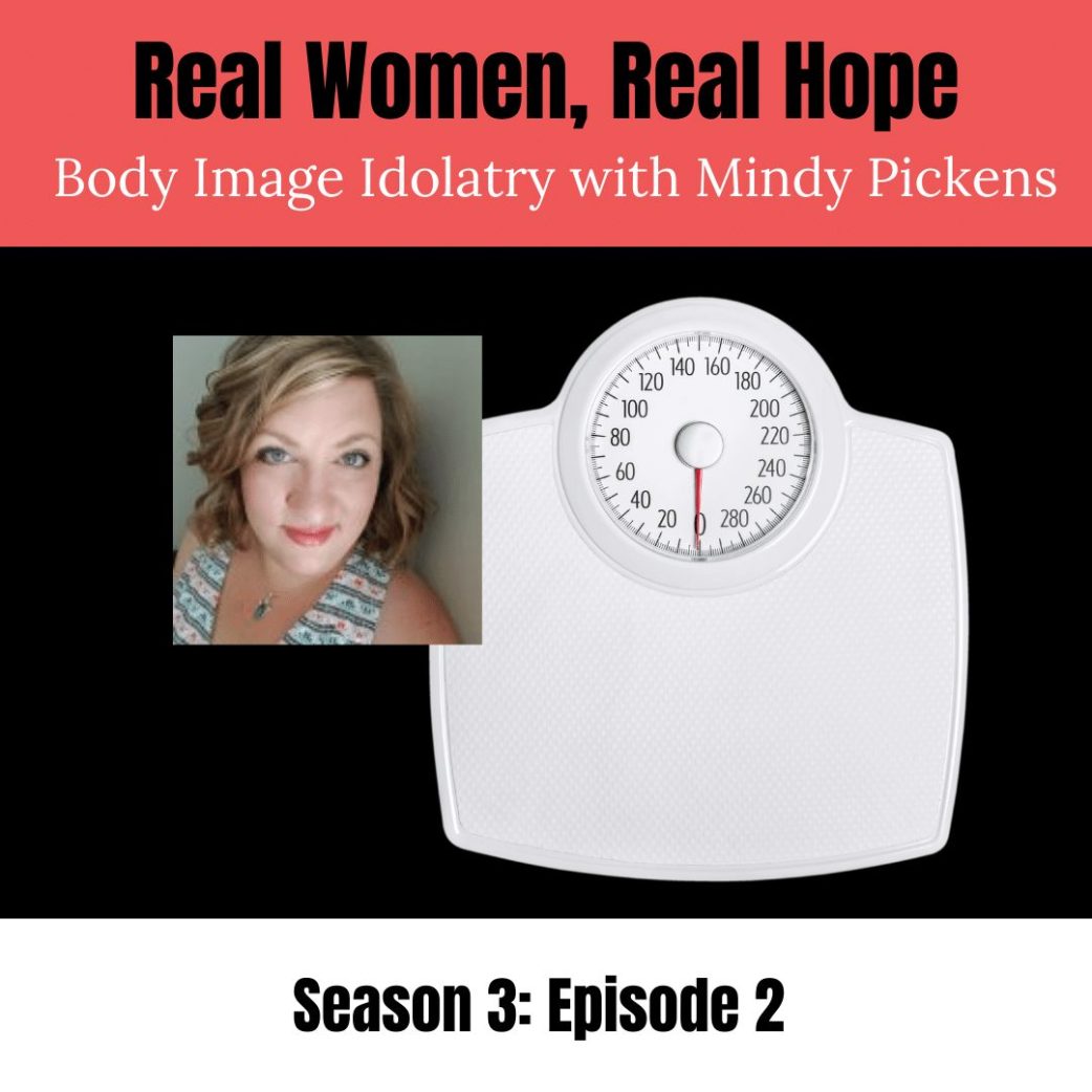 Real Women, Real Hope Mindy Pickens: Uncovering Body Image Idolatry Changed My Life