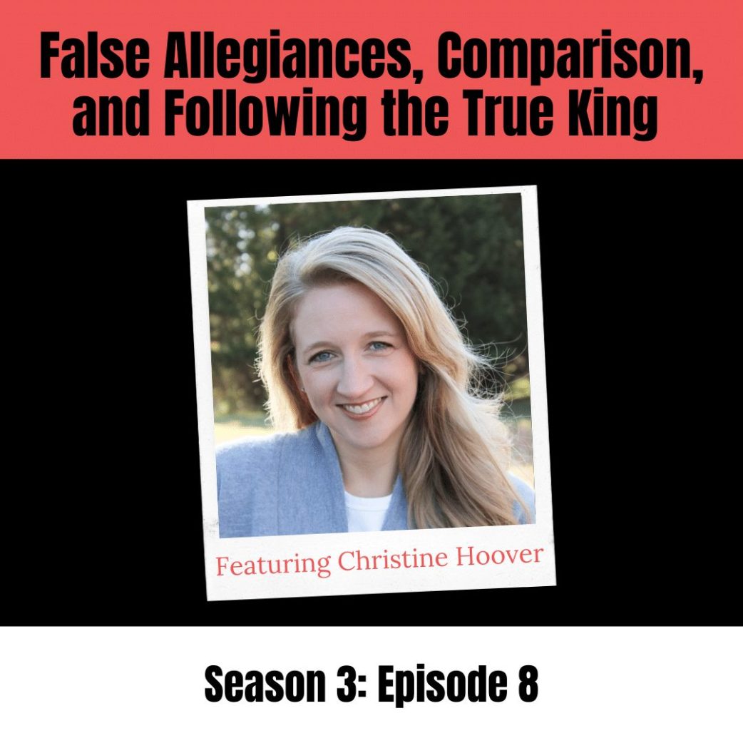 Podcast: Christine Hoover on False Allegiances, Comparison, and Following the True King