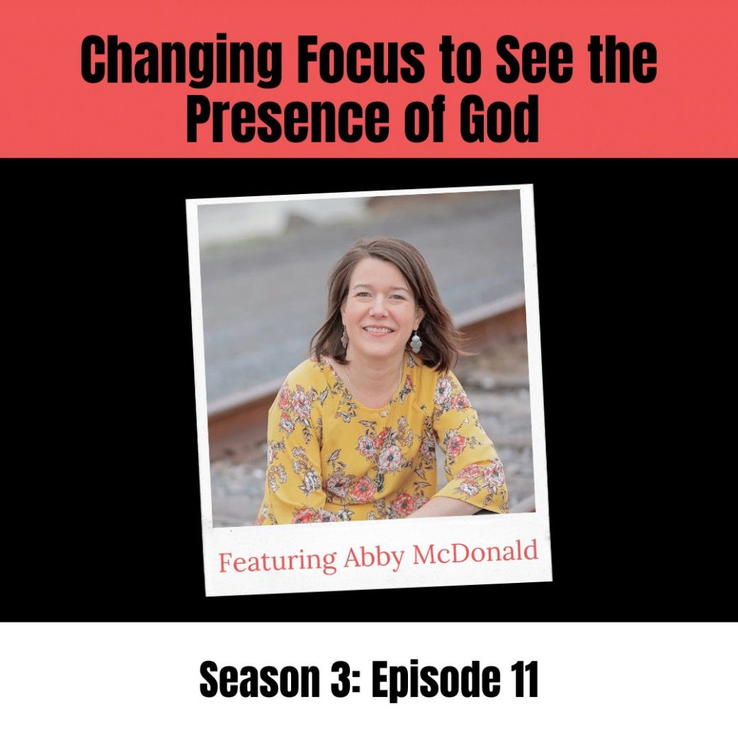 Podcast: Changing Focus to See the Presence of God: Abby McDonald Interview