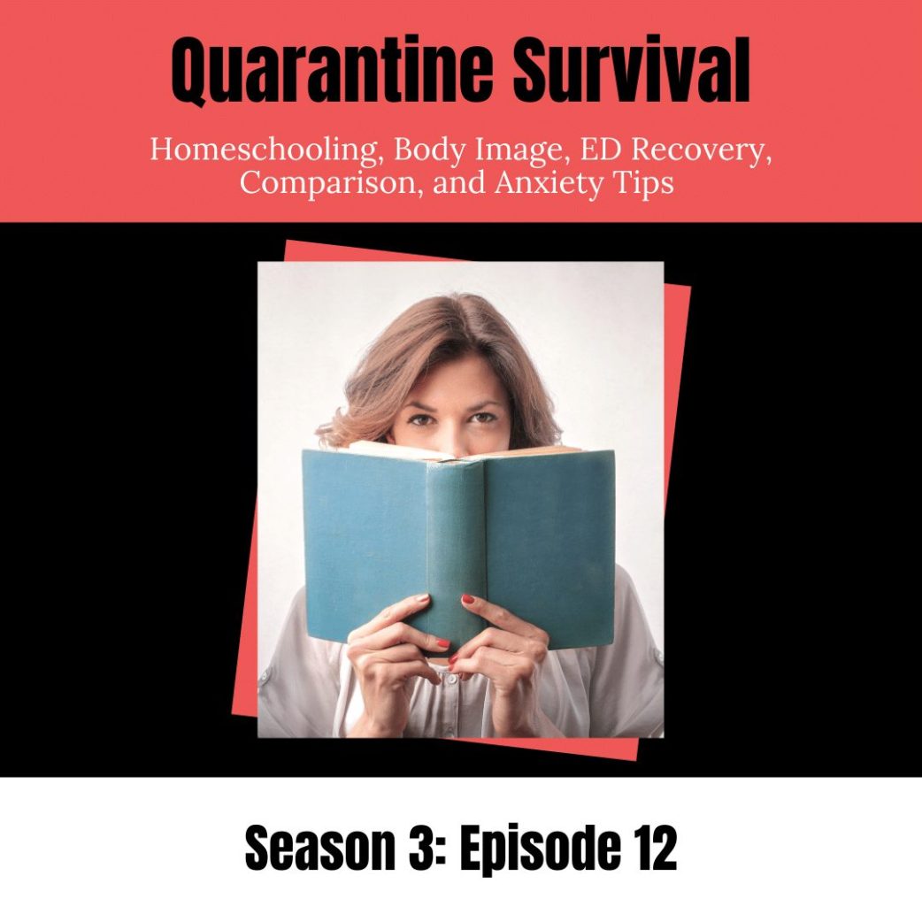 Podcast: Quarantine Survival: My Best Homeschooling, Body Image, ED Recovery, Comparison and Anxiety Handling Tips