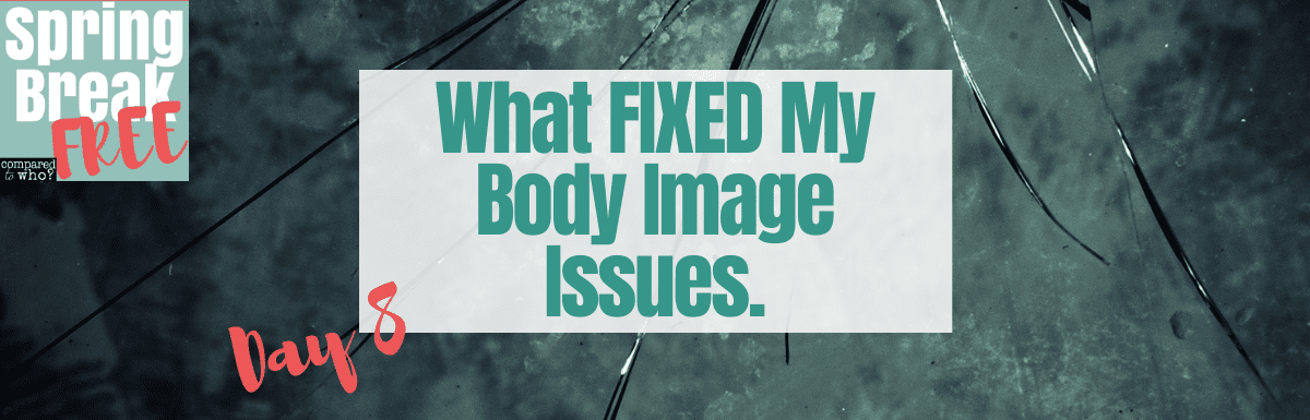 What Fixed My Body Image Issues Spring Break Free Day 8 Compared To Who