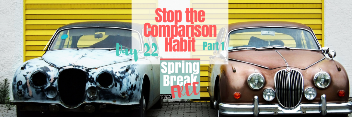 Stop the Comparison Habit (Day 22 Spring Break Free)