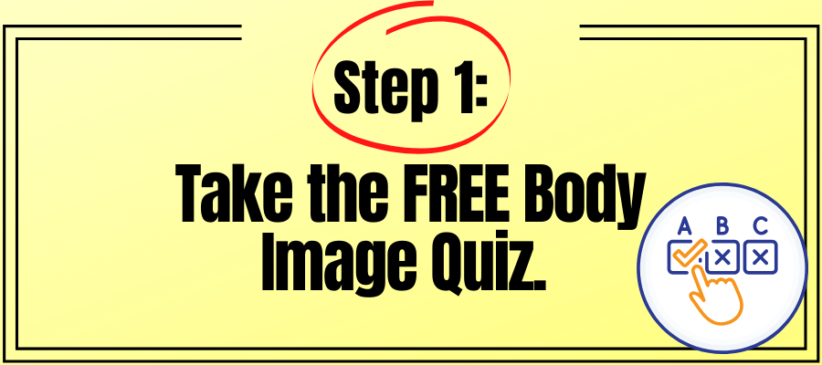Step 1 take the free body image awareness quiz