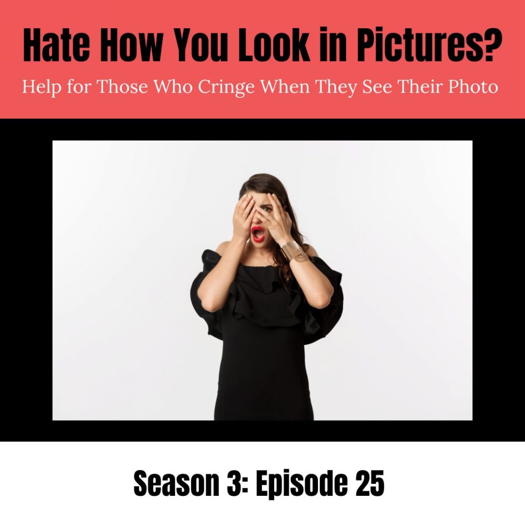 Podcast: Hate How You Look in Pictures? Help if You Cringe When You See Your Photo.