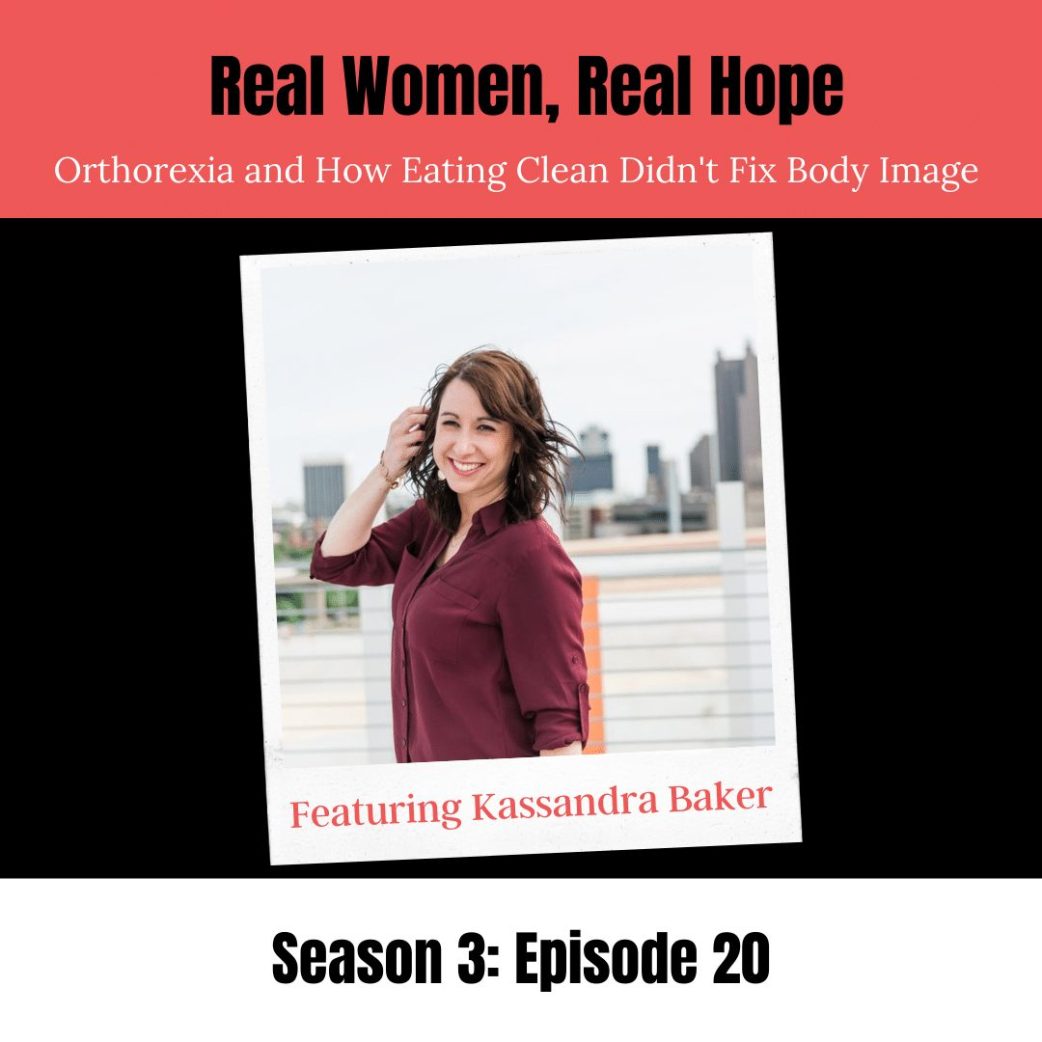 Podcast: Real Women, Real Hope: Kassandra Baker on Orthorexia and How Clean Eating Didn’t Fix Body Image