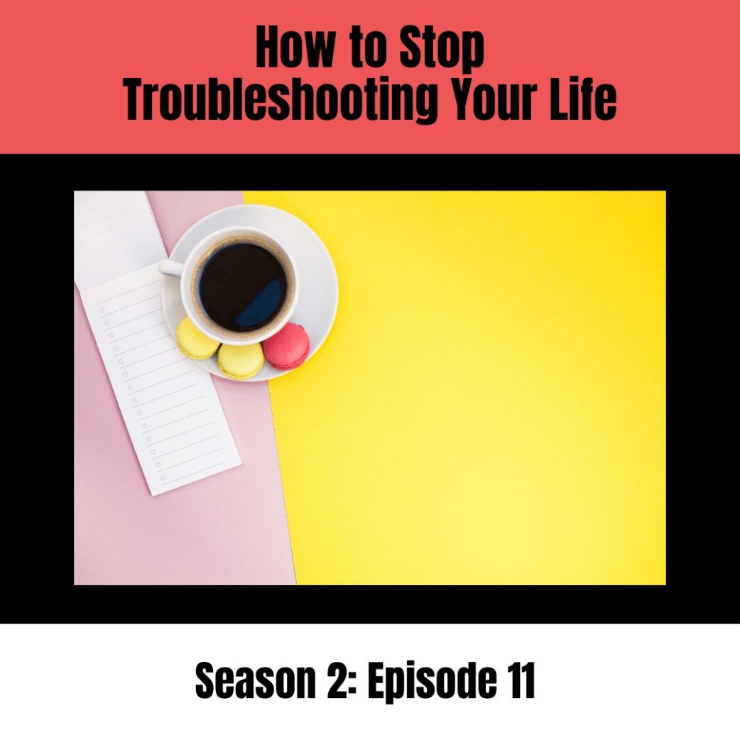 Podcast: How to Stop Troubleshooting Your Life