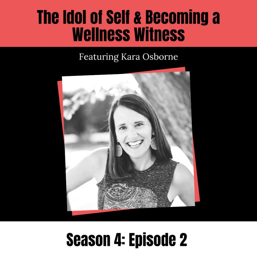 Podcast: The Idol of Self & Becoming a Wellness Witness with Kara Osborne