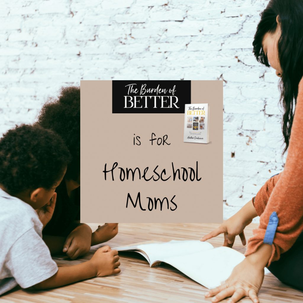 the burden of better is for homeschool moms