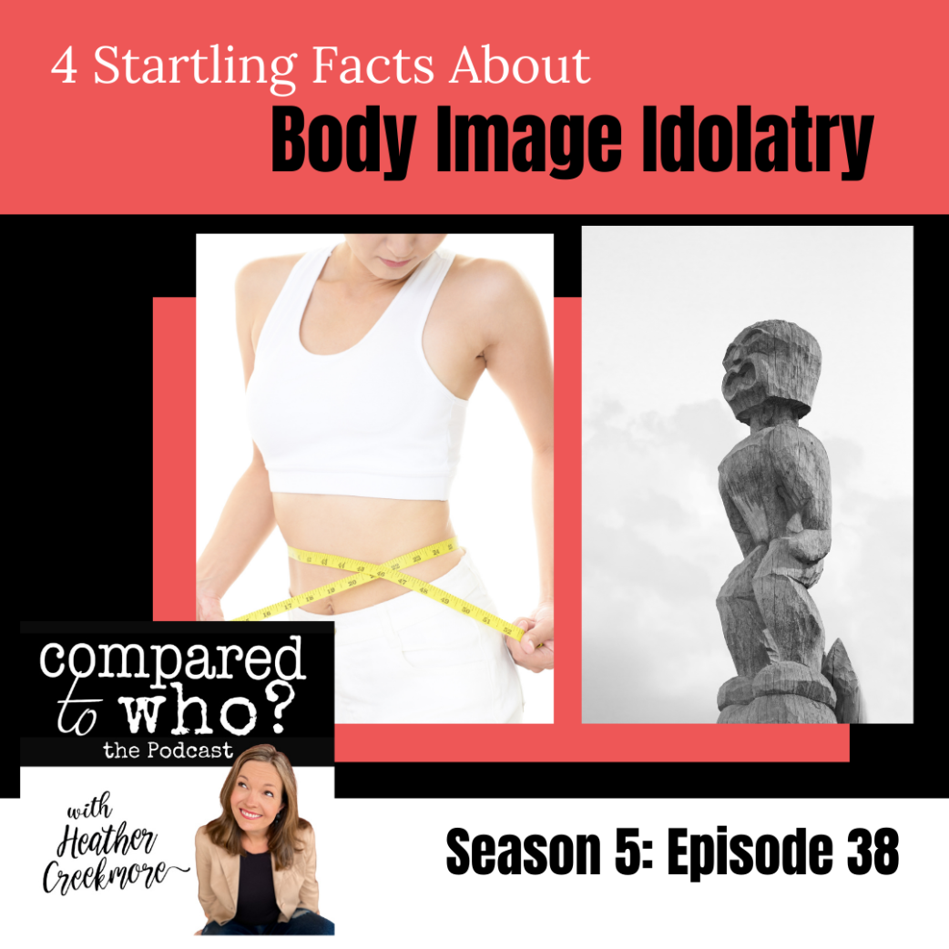 4 Startling Thoughts About Body Image Idolatry