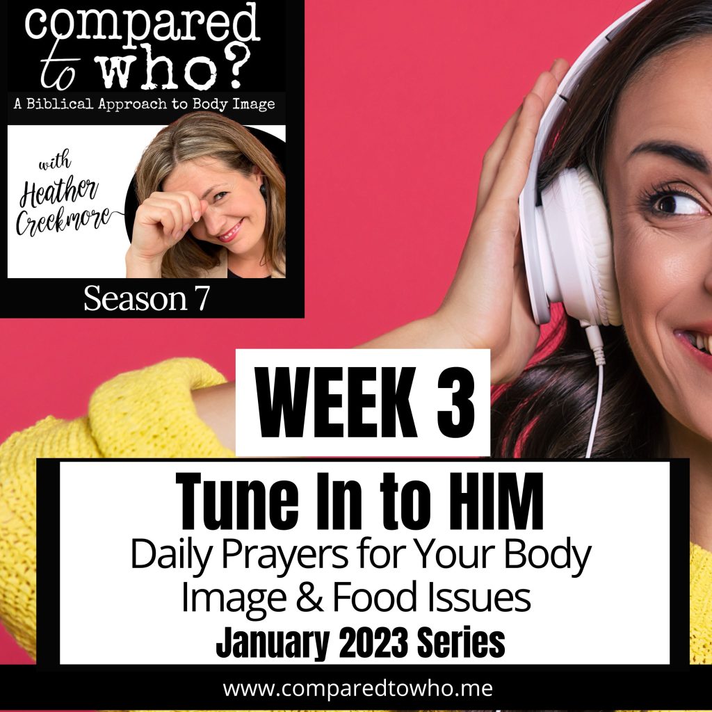 Month long series to pray for your body image issues and tune into the Lord instead of into what culture is telling us. Opinions of self and opinions of others and relationship with food.